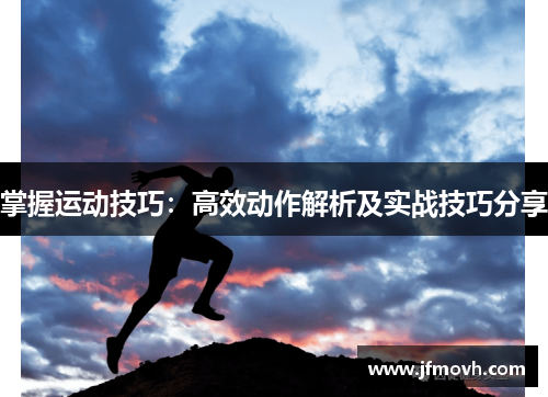 掌握运动技巧：高效动作解析及实战技巧分享